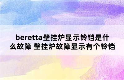 beretta壁挂炉显示铃铛是什么故障 壁挂炉故障显示有个铃铛